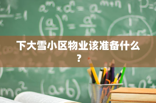 下大雪小区物业该准备什么？
