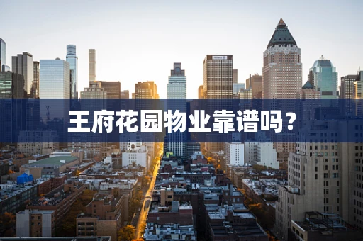 王府花园物业靠谱吗？