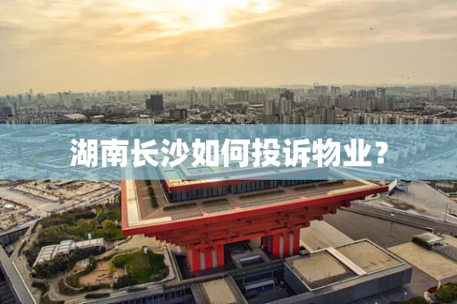 湖南长沙如何投诉物业？