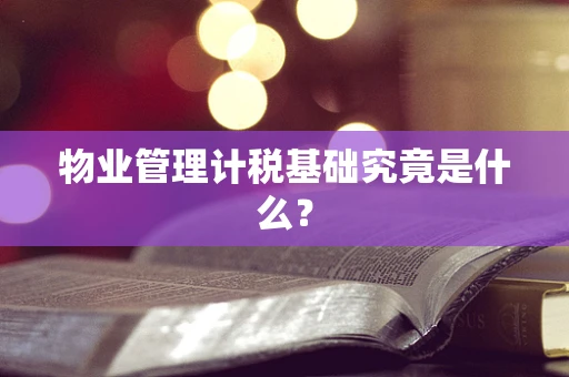 物业管理计税基础究竟是什么？