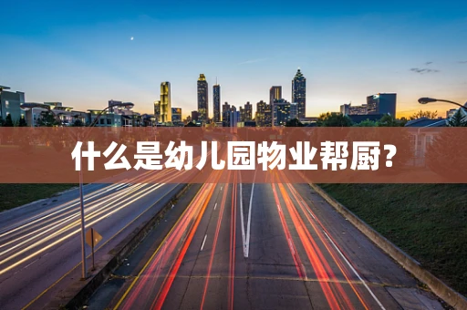什么是幼儿园物业帮厨？
