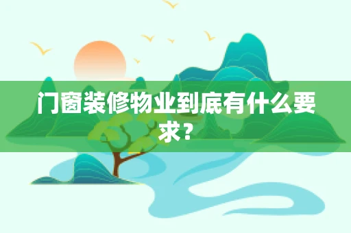 门窗装修物业到底有什么要求？