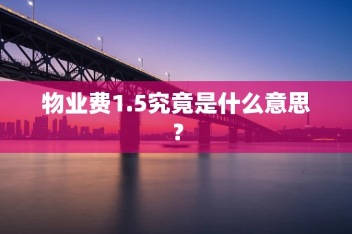 物业费1.5究竟是什么意思？