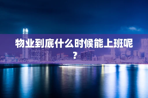 物业到底什么时候能上班呢？