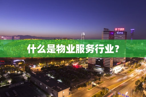 什么是物业服务行业？