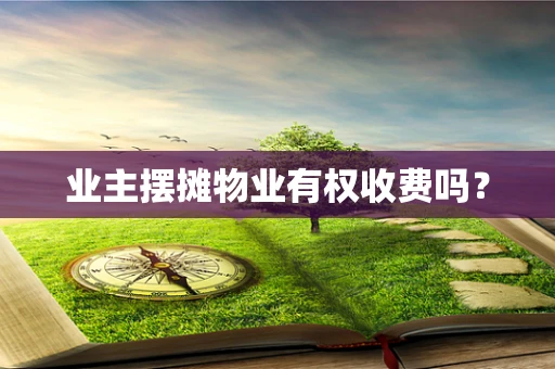 业主摆摊物业有权收费吗？