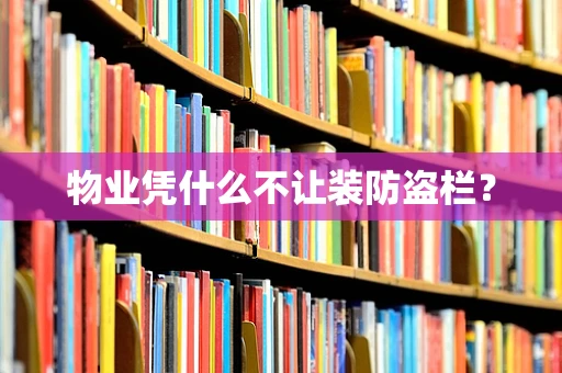 物业凭什么不让装防盗栏？