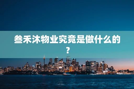 叁禾沐物业究竟是做什么的？