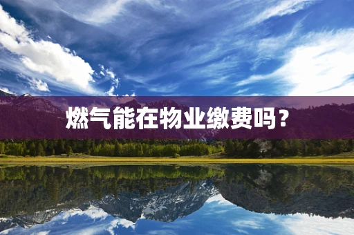 燃气能在物业缴费吗？