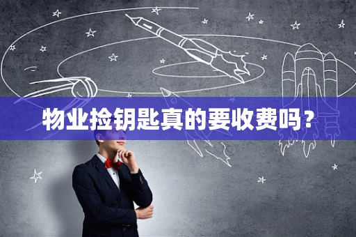 物业捡钥匙真的要收费吗？