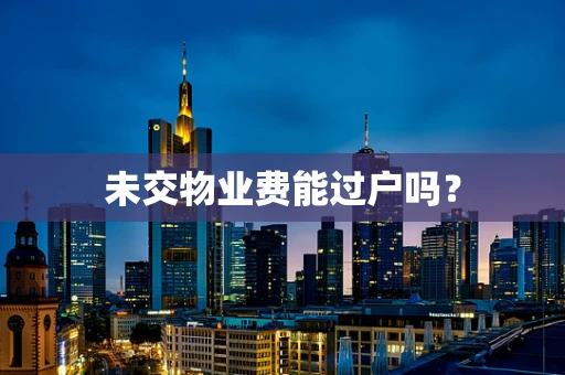 未交物业费能过户吗？