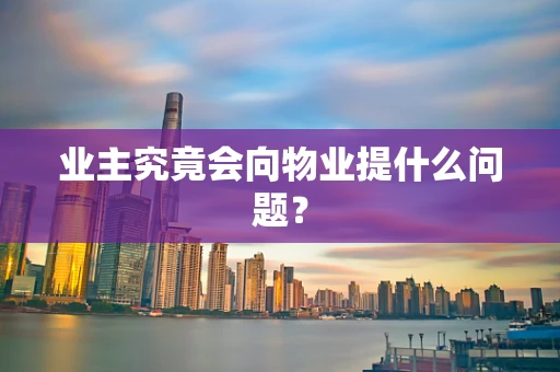 业主究竟会向物业提什么问题？