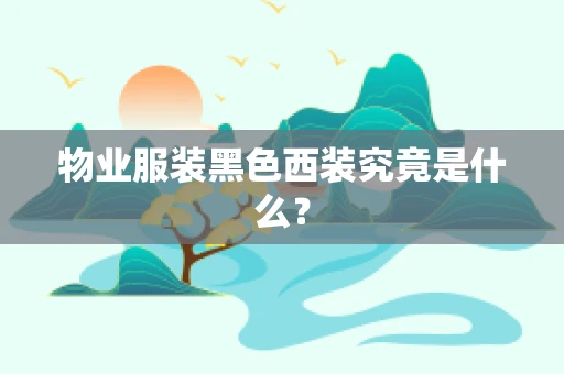 物业服装黑色西装究竟是什么？