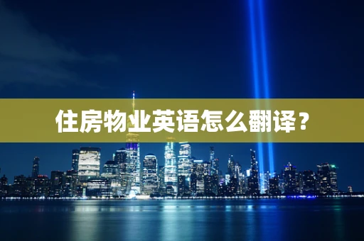 住房物业英语怎么翻译？