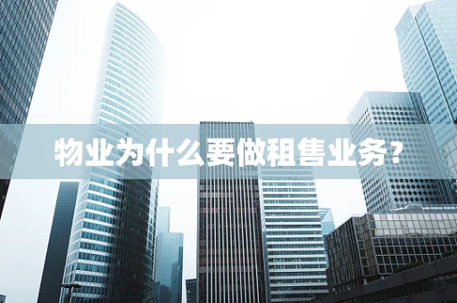 物业为什么要做租售业务？