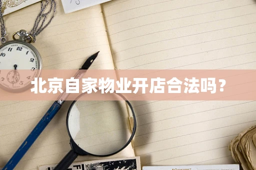 北京自家物业开店合法吗？