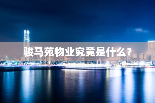 骏马苑物业究竟是什么？