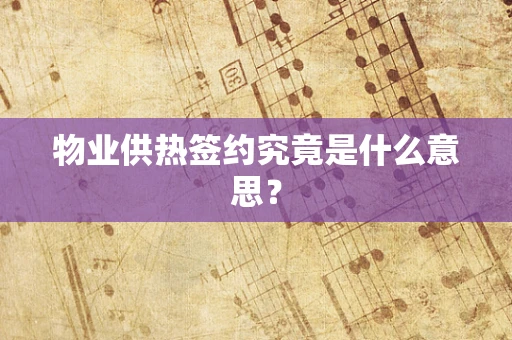 物业供热签约究竟是什么意思？