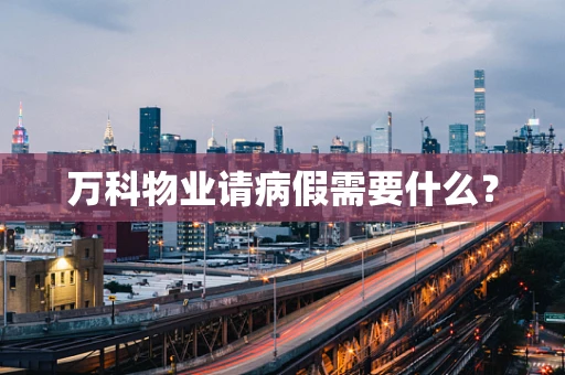 万科物业请病假需要什么？