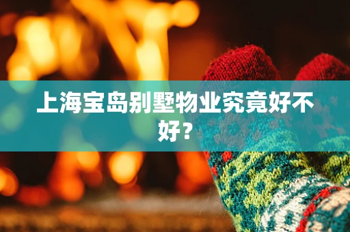 上海宝岛别墅物业究竟好不好？