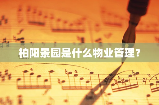 柏阳景园是什么物业管理？