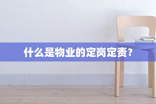 什么是物业的定岗定责？