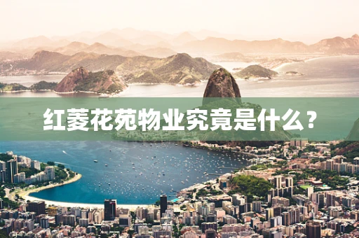 红菱花苑物业究竟是什么？