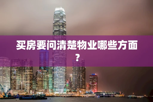 买房要问清楚物业哪些方面？