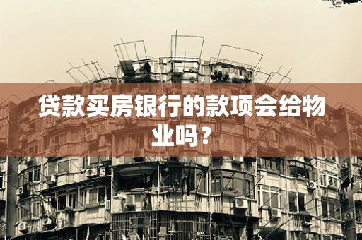 贷款买房银行的款项会给物业吗？