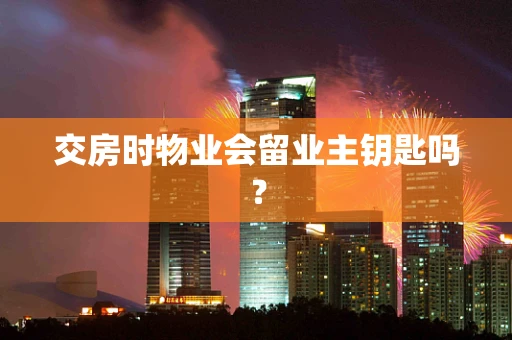 交房时物业会留业主钥匙吗？