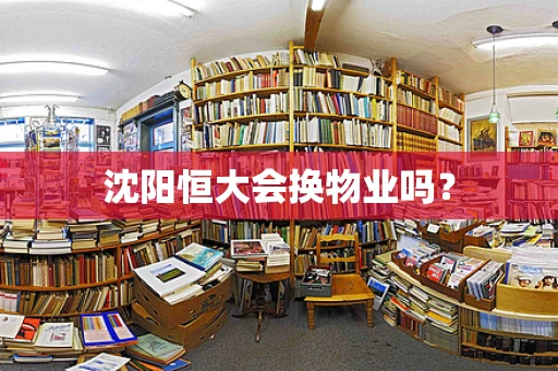 沈阳恒大会换物业吗？