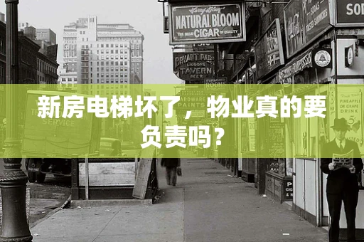 新房电梯坏了，物业真的要负责吗？