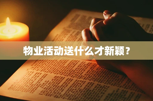 物业活动送什么才新颖？
