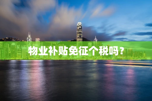 物业补贴免征个税吗？