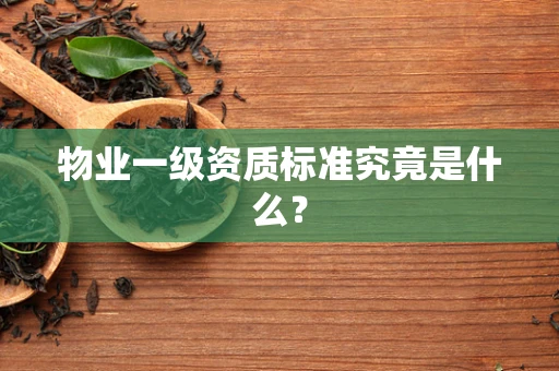 物业一级资质标准究竟是什么？