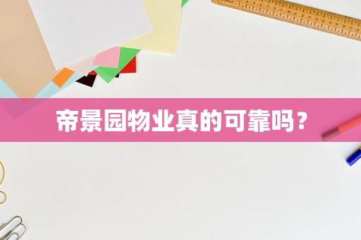 帝景园物业真的可靠吗？
