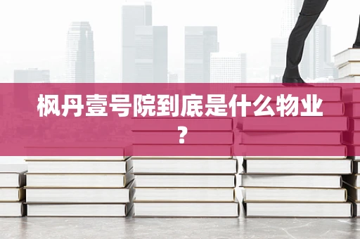 枫丹壹号院到底是什么物业？