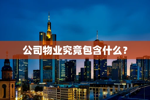 公司物业究竟包含什么？
