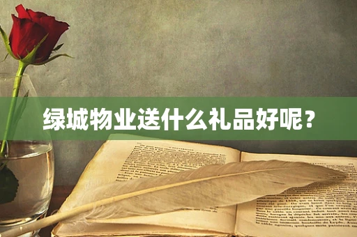 绿城物业送什么礼品好呢？