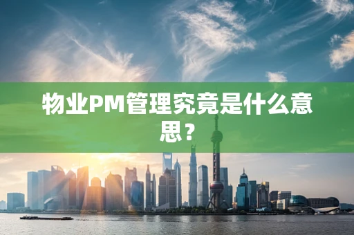 物业PM管理究竟是什么意思？