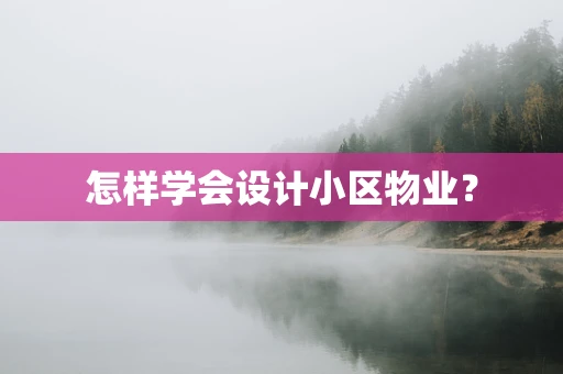怎样学会设计小区物业？