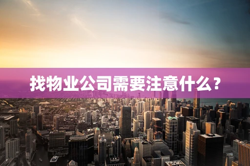 找物业公司需要注意什么？