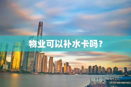 物业可以补水卡吗？