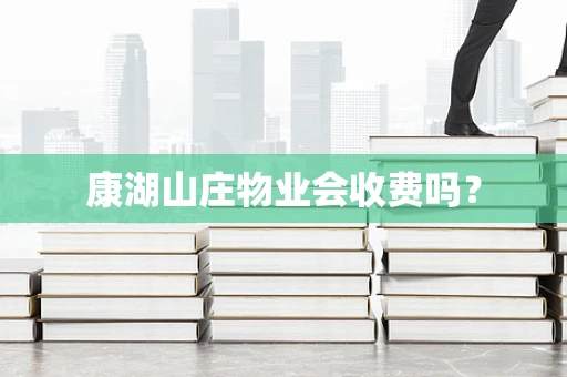 康湖山庄物业会收费吗？