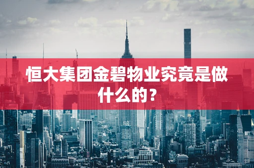 恒大集团金碧物业究竟是做什么的？