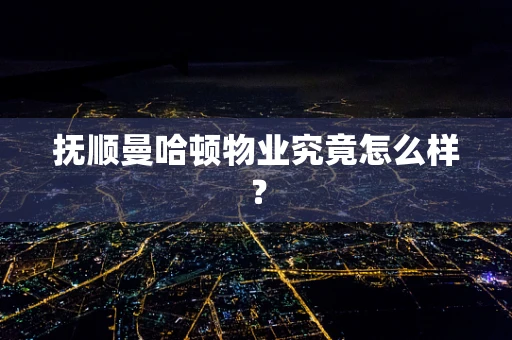 抚顺曼哈顿物业究竟怎么样？