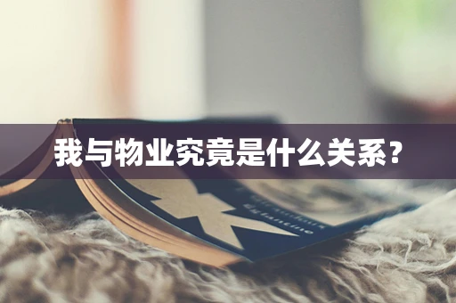 我与物业究竟是什么关系？