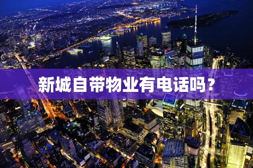 新城自带物业有电话吗？