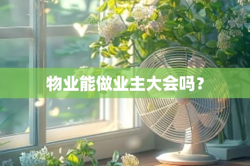 物业能做业主大会吗？