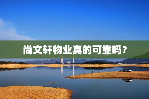 尚文轩物业真的可靠吗？